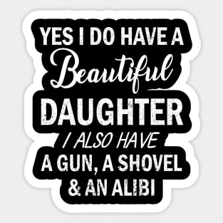 Yes I Do Have A Beautiful Daughter I Also Have A Gun A Shovel And An Alibi Father July 4th Day Sticker